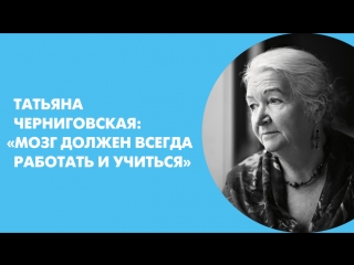 tatyana chernigovskaya: "the brain must always work and learn"